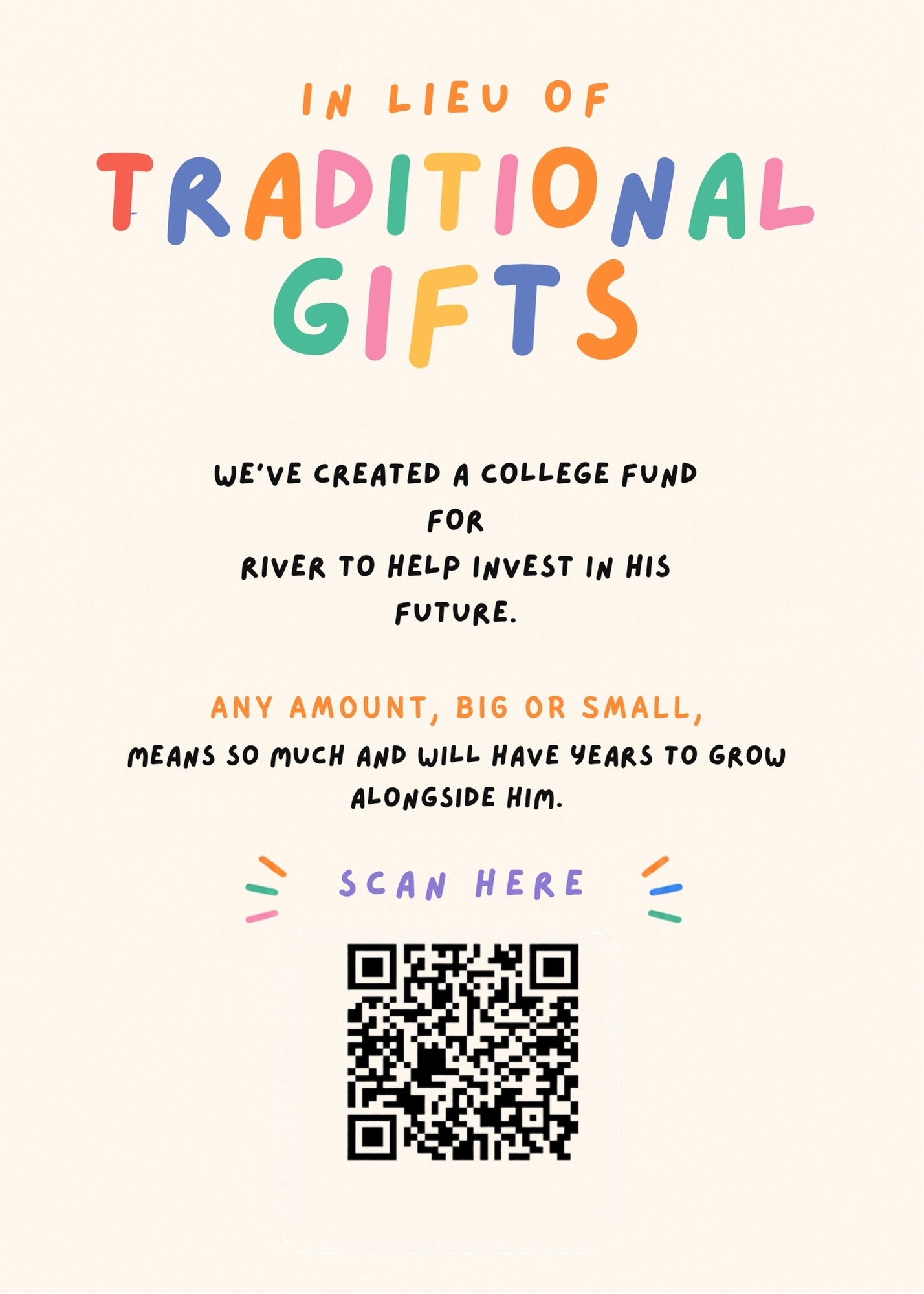 In lieu of traditional gifts, we've created a college fund for River to help invest in his future. Any amount, big or small, means so much and will have years to grow alongside him. Scan or tap the QR code.